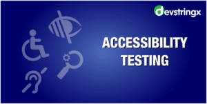 Accessibility Testing: Need, Benefits, and Types | Devstringx