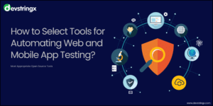 How to Select Tools to Automate Web and Mobile App Testing? – Devstringx